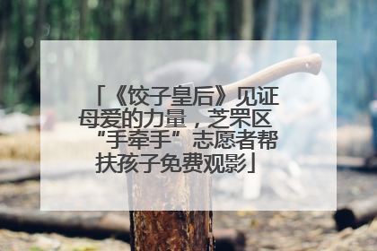 《饺子皇后》见证母爱的力量，芝罘区“手牵手”志愿者帮扶孩子免费观影