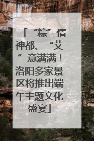 “粽”情神都、“艾”意满满！洛阳多家景区将推出端午主题文化盛宴