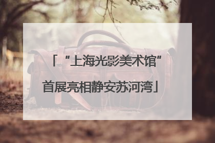 “上海光影美术馆”首展亮相静安苏河湾