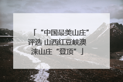 “中国最美山庄”评选 山西红豆峡澳涞山庄“登顶”