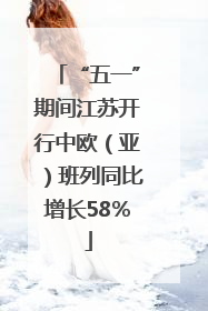 “五一”期间江苏开行中欧（亚）班列同比增长58％