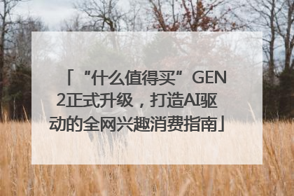 “什么值得买”GEN2正式升级，打造AI驱动的全网兴趣消费指南