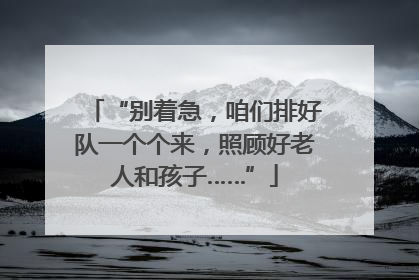“别着急，咱们排好队一个个来，照顾好老人和孩子……”