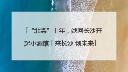 “北漂”十年，她回长沙开起小酒馆丨来长沙 创未来