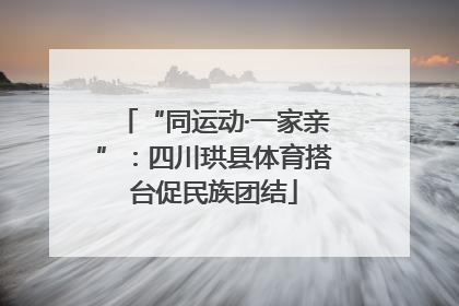 “同运动·一家亲”：四川珙县体育搭台促民族团结