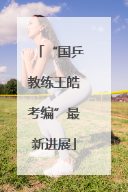 “国乒教练王皓考编”最新进展