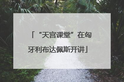 “天宫课堂”在匈牙利布达佩斯开讲