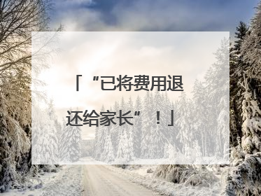 “已将费用退还给家长”！