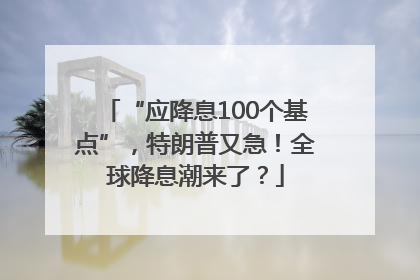 “应降息100个基点”，特朗普又急！全球降息潮来了？