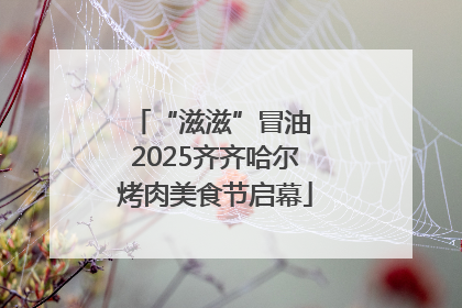 “滋滋”冒油 2025齐齐哈尔烤肉美食节启幕