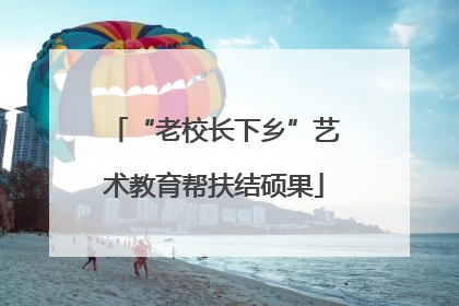 “老校长下乡”艺术教育帮扶结硕果