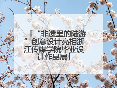“非遗里的陆游”创意设计亮相浙江传媒学院毕业设计作品展