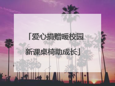 爱心捐赠暖校园 新课桌椅助成长