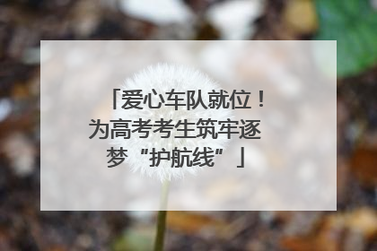 爱心车队就位！为高考考生筑牢逐梦“护航线”