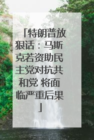 特朗普放狠话：马斯克若资助民主党对抗共和党 将面临严重后果