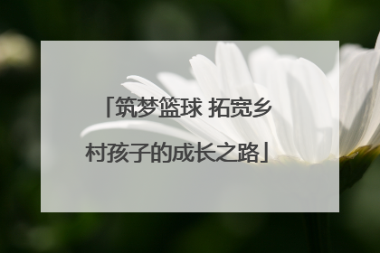 筑梦篮球 拓宽乡村孩子的成长之路
