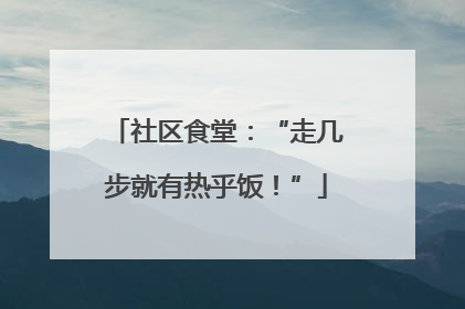 社区食堂：“走几步就有热乎饭！”
