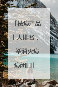 祛痘产品十大排名，一举消灭痘痘闭口