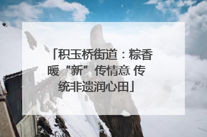 积玉桥街道：粽香暖“新”传情意 传统非遗润心田