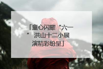 童心闪耀“六一” 洪山十二小展演精彩纷呈