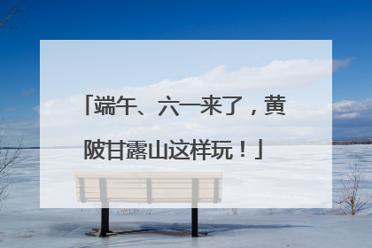 端午、六一来了，黄陂甘露山这样玩！