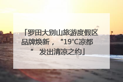 罗田大别山旅游度假区品牌焕新，“19℃凉都” 发出清凉之约