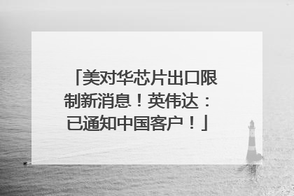 美对华芯片出口限制新消息！英伟达：已通知中国客户！