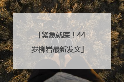 紧急就医！44岁柳岩最新发文