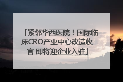 紧邻华西医院！国际临床CRO产业中心改造收官 即将迎企业入驻