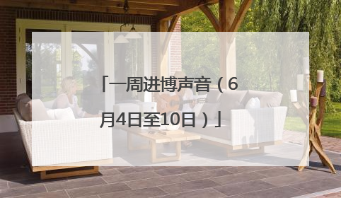 一周进博声音（6月4日至10日）