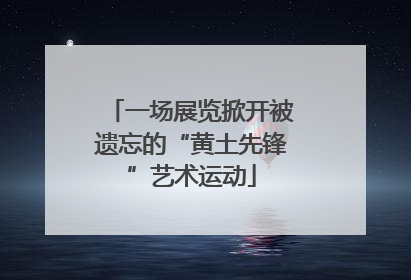 一场展览掀开被遗忘的“黄土先锋”艺术运动