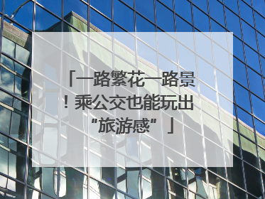 一路繁花一路景！乘公交也能玩出“旅游感”