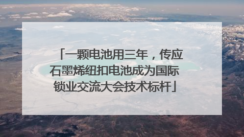 一颗电池用三年，传应石墨烯纽扣电池成为国际锁业交流大会技术标杆