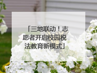 三地联动！志愿者开启校园税法教育新模式