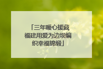 三年暖心援藏 福建用爱为边坝编织幸福锦缎