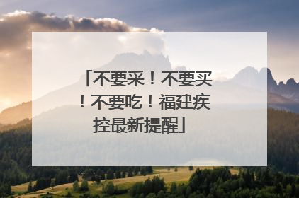 不要采！不要买！不要吃！福建疾控最新提醒
