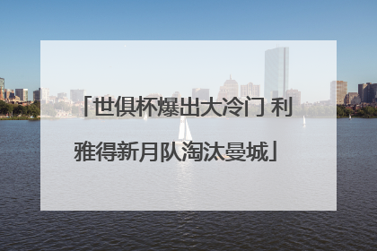 世俱杯爆出大冷门 利雅得新月队淘汰曼城