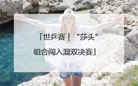 世乒赛｜“莎头”组合闯入混双决赛