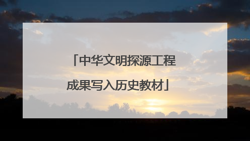中华文明探源工程成果写入历史教材