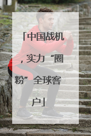 中国战机，实力“圈粉”全球客户