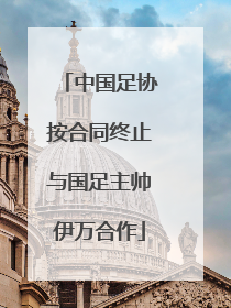 中国足协按合同终止与国足主帅伊万合作
