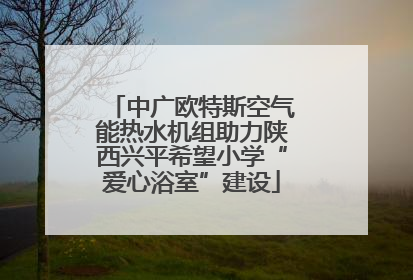 中广欧特斯空气能热水机组助力陕西兴平希望小学“爱心浴室”建设