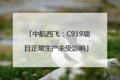 中航西飞：C919项目正常生产未受影响
