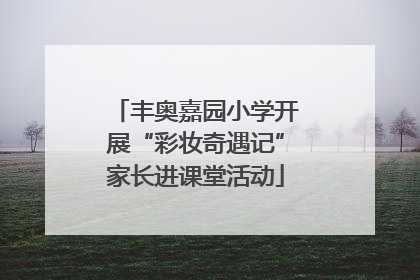 丰奥嘉园小学开展“彩妆奇遇记”家长进课堂活动