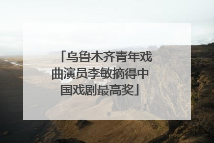 乌鲁木齐青年戏曲演员李敏摘得中国戏剧最高奖