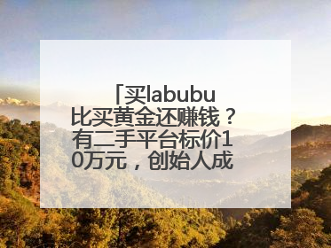 买labubu比买黄金还赚钱？有二手平台标价10万元，创始人成河南首富