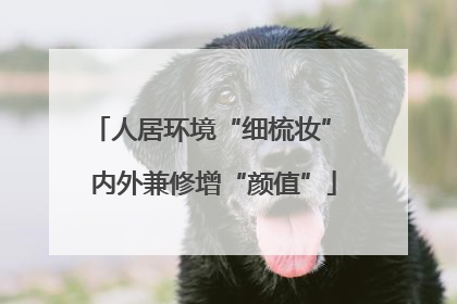 人居环境“细梳妆” 内外兼修增“颜值”