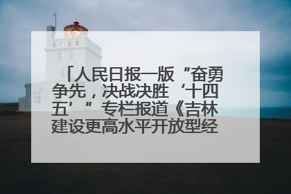 人民日报一版“奋勇争先，决战决胜‘十四五’”专栏报道《吉林建设更高水平开放型经济新体制》