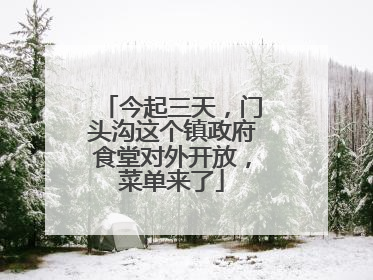 今起三天，门头沟这个镇政府食堂对外开放，菜单来了
