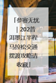 参赛无忧｜202普洱墨江半程马拉松交通摆渡攻略请收藏